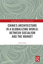 China''s Architecture in a Globalizing World: Between Socialism and the Market