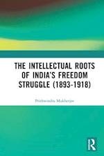 The Intellectual Roots of India’s Freedom Struggle (1893-1918)
