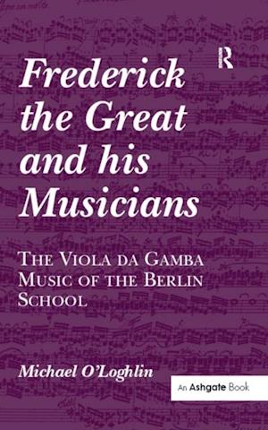 Frederick the Great and his Musicians: The Viola da Gamba Music of the Berlin School