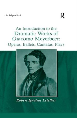 Introduction to the Dramatic Works of Giacomo Meyerbeer: Operas, Ballets, Cantatas, Plays