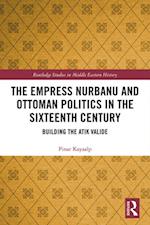 Empress Nurbanu and Ottoman Politics in the Sixteenth Century