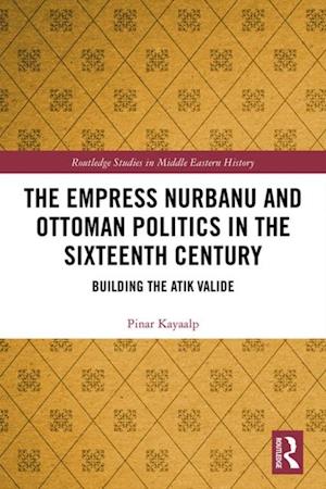 Empress Nurbanu and Ottoman Politics in the Sixteenth Century