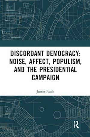 Discordant Democracy: Noise, Affect, Populism, and the Presidential Campaign