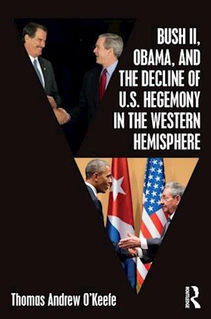 Bush II, Obama, and the Decline of U.S. Hegemony in the Western Hemisphere