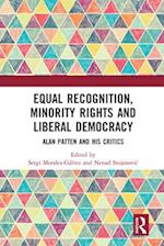 Equal Recognition, Minority Rights and Liberal Democracy