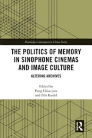 The Politics of Memory in Sinophone Cinemas and Image Culture