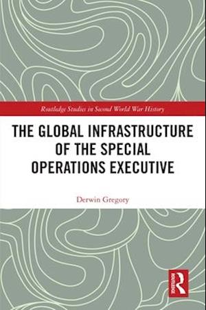 The Global Infrastructure of the Special Operations Executive