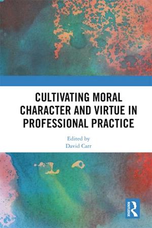 Cultivating Moral Character and Virtue in Professional Practice