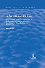 Good Quire of Voices: The Provision of Choral Music at St.George's Chapel, Windsor Castle and Eton College, c.1640-1733