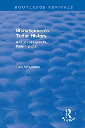 Shakespeare''s Tudor History: A Study of  Henry IV Parts 1 and 2