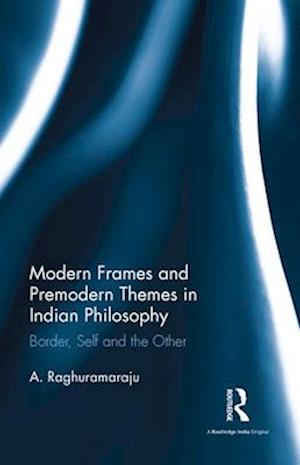 Modern Frames and Premodern Themes in Indian Philosophy