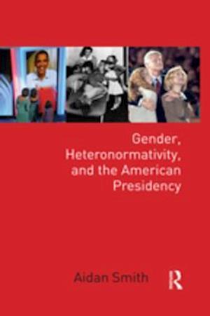 Gender, Heteronormativity, and the American Presidency