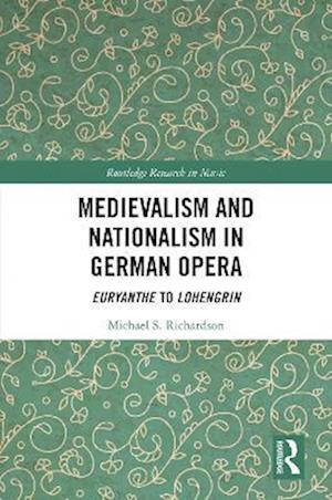 Medievalism and Nationalism in German Opera