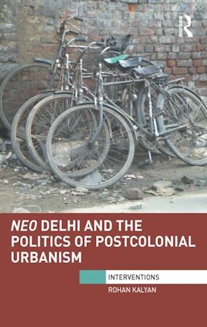 Neo Delhi and the Politics of Postcolonial Urbanism