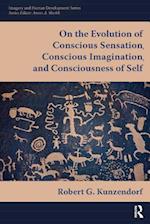 On the Evolution of Conscious Sensation, Conscious Imagination, and Consciousness of Self