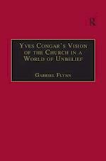 Yves Congar''s Vision of the Church in a World of Unbelief