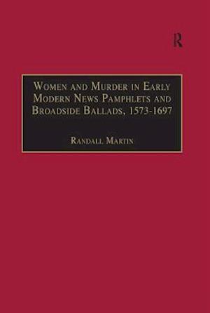 Women and Murder in Early Modern News Pamphlets and Broadside Ballads, 1573-1697