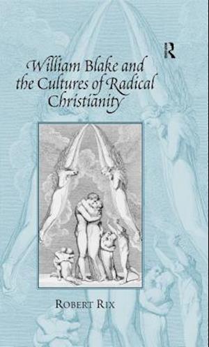 William Blake and the Cultures of Radical Christianity
