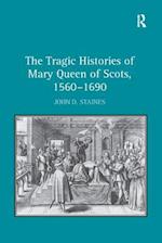 The Tragic Histories of Mary Queen of Scots, 1560-1690
