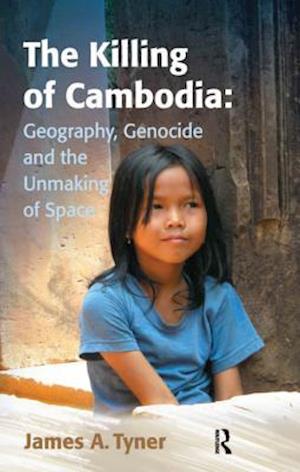 Killing of Cambodia: Geography, Genocide and the Unmaking of Space