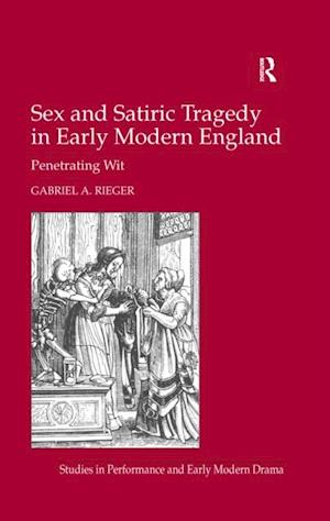 Sex and Satiric Tragedy in Early Modern England