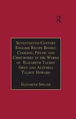 Seventeenth-Century English Recipe Books: Cooking, Physic and Chirurgery in the Works of  Elizabeth Talbot Grey and Aletheia Talbot Howard