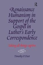 Renaissance Humanism in Support of the Gospel in Luther''s Early Correspondence