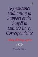 Renaissance Humanism in Support of the Gospel in Luther''s Early Correspondence