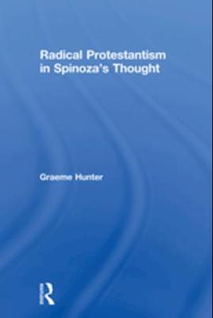 Radical Protestantism in Spinoza''s Thought