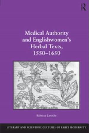 Medical Authority and Englishwomen''s Herbal Texts, 1550–1650