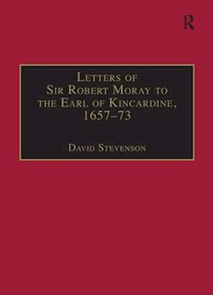 Letters of Sir Robert Moray to the Earl of Kincardine, 1657-73