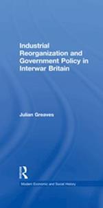 Industrial Reorganization and Government Policy in Interwar Britain