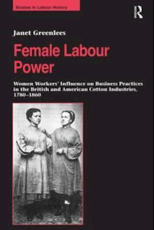 Female Labour Power: Women Workers’ Influence on Business Practices in the British and American Cotton Industries, 1780–1860