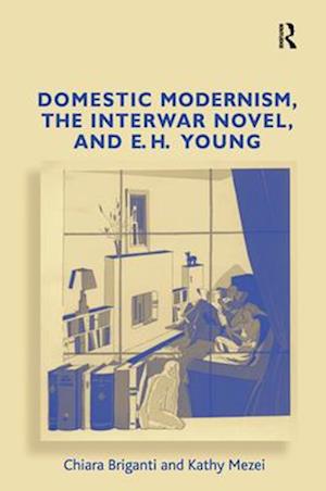 Domestic Modernism, the Interwar Novel, and E.H. Young