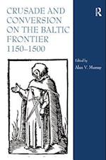 Crusade and Conversion on the Baltic Frontier 1150 1500