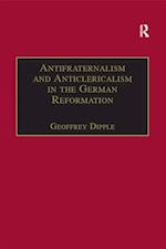 Antifraternalism and Anticlericalism in the German Reformation