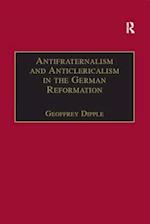 Antifraternalism and Anticlericalism in the German Reformation