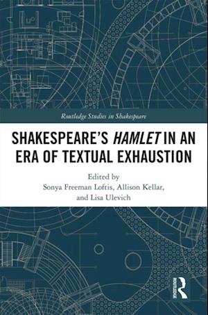 SHAKESPEARE’S HAMLET IN AN ERA OF TEXTUAL EXHAUSTION