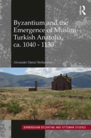 Byzantium and the Emergence of Muslim-Turkish Anatolia, ca. 1040-1130