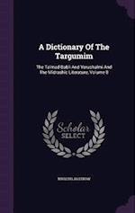A Dictionary Of The Targumim: The Talmud Babli And Yerushalmi And The Midrashic Literature, Volume 8 