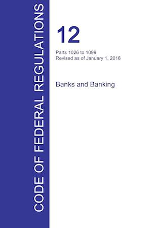 Cfr 12, Parts 1026 to 1099, Banks and Banking, January 01, 2016 (Volume 9 of 10)
