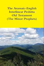 The Aramaic-English Interlinear Peshitta Old Testament (The Minor Prophets)