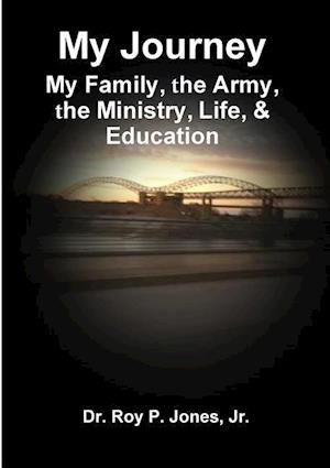 My Journey; My Family, The Army, The Ministry, Life, & Education