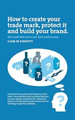 How to Create a Trade Mark, Protect It and Build Your Brand