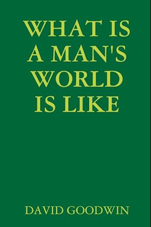WHAT IS A MAN'S WORLD IS LIKE