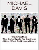 Work Clothes: The Go to Guide for Business Attire, Work Outfits and More