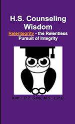 H.S. Counseling Wisdom  Relentegrity - the Relentless Pursuit of Integrity