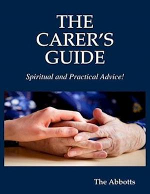 The Carer''s Guide - Spiritual and Practical Advice!