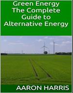 Green Energy: The Complete Guide to Alternative Energy