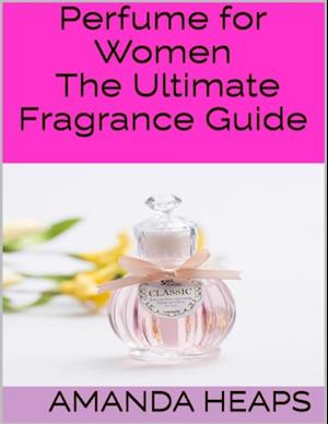 Perfume for Women: The Ultimate Fragrance Guide